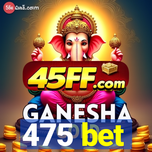 475 bet